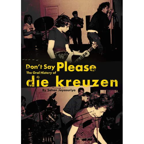 Don't Say Please -- The Oral History of Die Kreuzen