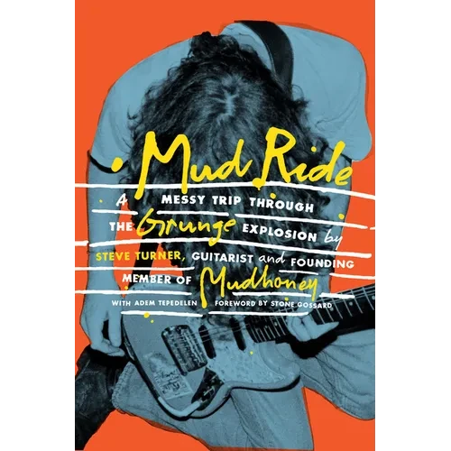 Mud Ride: A Messy Trip Through the Grunge Explosion - Hardcover