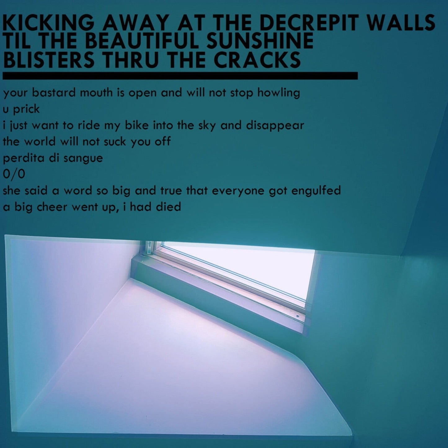 Kicking Away At The Decrepit Walls Til The Beautiful Sunshine Blisters Thru The Cracks