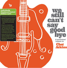 We Still Can't Say Goodbye: A Musicians' Tribute To Chet Atkins (Limited Edition)