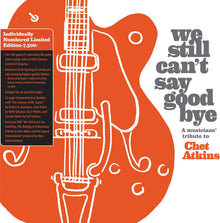 We Still Can't Say Goodbye: A Musicians' Tribute To Chet Atkins (2LP/Orange Vinyl/Limited Edition)
