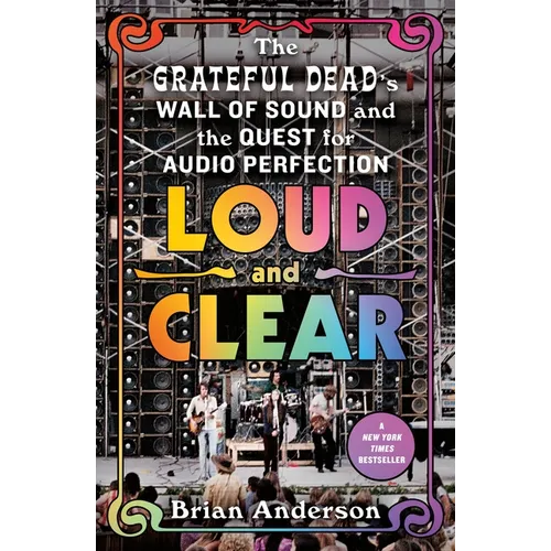 Loud and Clear: The Grateful Dead's Wall of Sound and the Quest for Audio Perfection