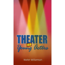 Theater for Young Actors: The Definitive Teen Guide