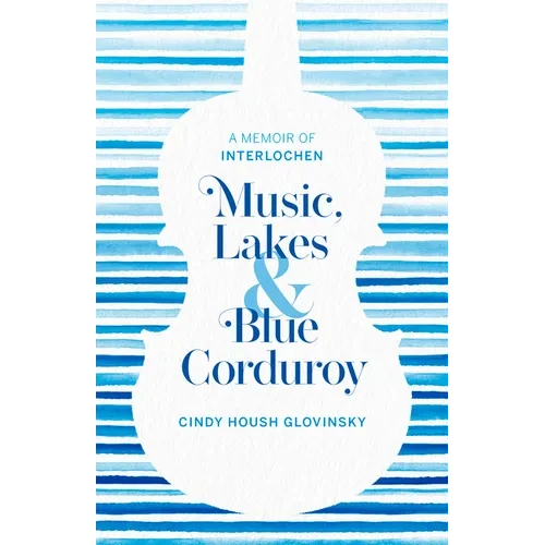 Music, Lakes and Blue Corduroy: A Memoir of Interlochen - Paperback