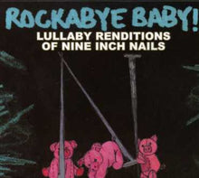 the album cover for Rockabye Baby! - Lullaby Renditions Of Nine Inch Nails