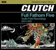 Clutch - Full Fathom Five: Audio Field Recordings 2007-2008 [CD]