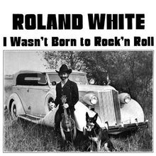 Roland White - I Wasn't Born To Rock N Roll [CD]