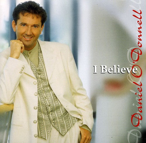 the album cover for Daniel O'Donnell - I Believe [Import]