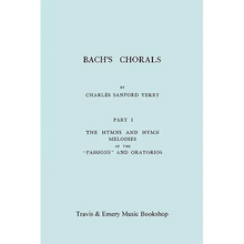 Bach's Chorals. Part 1 - The Hymns and Hymn Melodies of the Passions and Oratorios. [Facsimile of 1915 Edition].