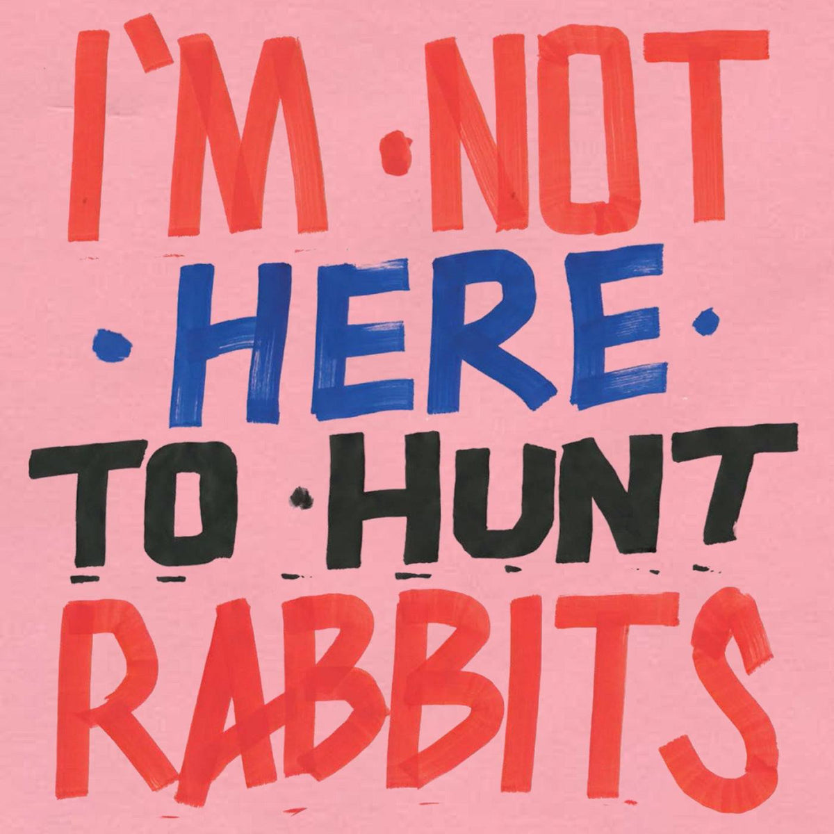 I'm Not Here to Hunt Rabbits [Vinyl]