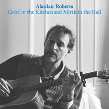 Alasdair Roberts - Grief In the Kitchin and Mirth In the Hall [Vinyl]