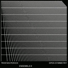 Perich, Tristan, Ensemble 0 - Open Symmetry [CD]