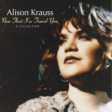the album cover for Alison Krauss - Now That I've Found You: Collection
