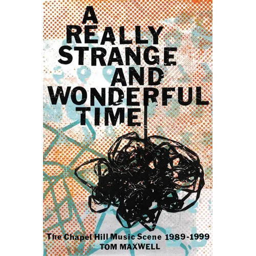 A Really Strange and Wonderful Time: The Chapel Hill Music Scene: 1989-1999