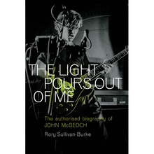 The Light Pours Out of Me: The Authorized Biography of John McGeoch