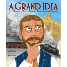 A Grand Idea: How William J. Wilgus Created Grand Central Terminal