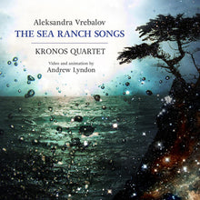 the album cover for Vrebalov / Kronos Quartet - Aleksandra Vrebalov: The Sea Ranch Songs
