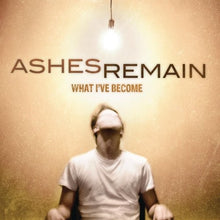 the album cover for Ashes Remain - What I've Become