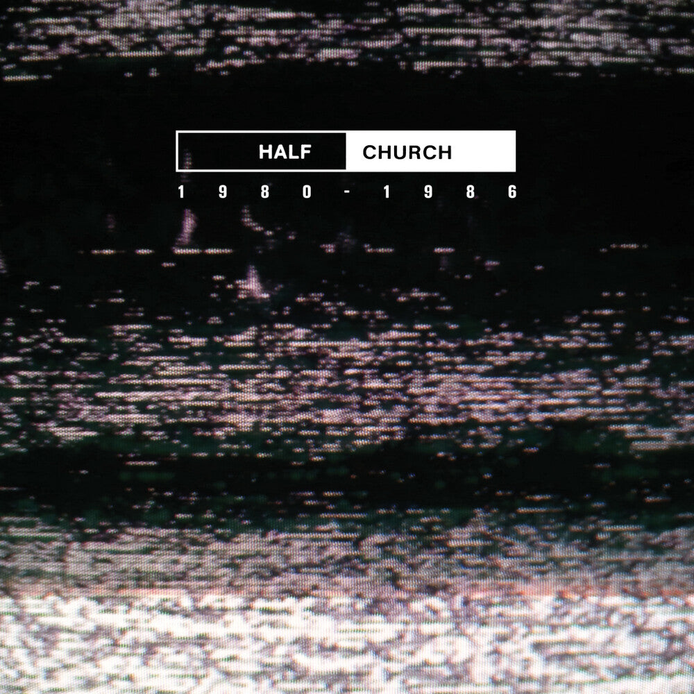 the album cover for Half Church - Half Church 1980-86 (Can)
