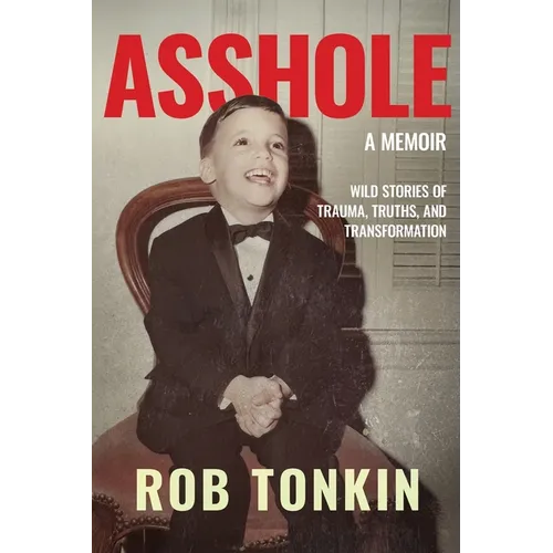 Asshole: A Memoir Wild Stories of Trauma, Truths, and Transformation