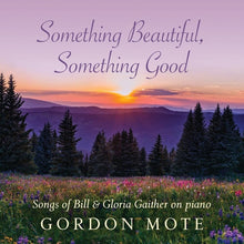 the album cover for Gordon Mote - Something Beautiful Something Good: Songs Of Bill