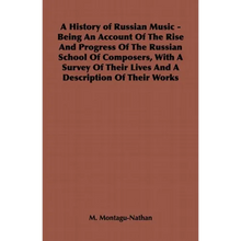 A History of Russian Music - Being an Account of the Rise and Progress of the Russian School of Composers, with a Survey of Their Lives and a Descript