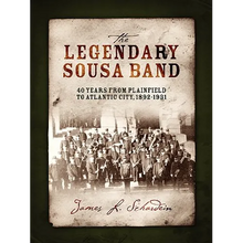 The Legendary Sousa Band: 40 Years from Plainfield to Atlantic City, 1892-1931
