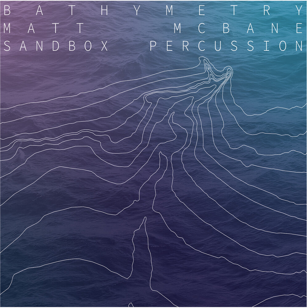 the album cover for Matt Mcbane  / Sandbox Percussion - Bathymetry