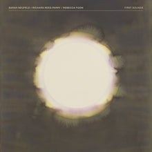 the album cover for Neufeld.Sarah / Reed Richard Parry  / Foon,Rebecca - First Sounds [Limited Edition]