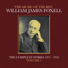 the album cover for Foxell, William James - The Music Of The Rev. William James Foxell: The Complete Works 1857 - 1933. Volume 1