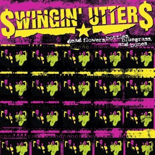 the album cover for Swingin' Utters - Dead Flowers-Bottles-Bluegrass & Bones