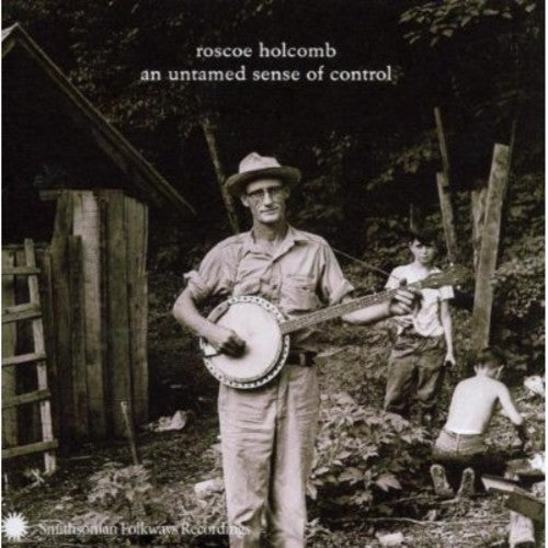 Roscoe Holcomb - An Untamed Sense Of Control Music CD