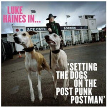 Luke Haines In...Setting The Dogs On The Post Punk Postman (Limited Edition)