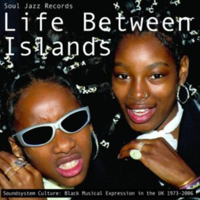 Life Between Islands - Soundsystem Culture: Black Musical Expression In The Uk 1973-2006 (3LP)