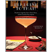 I'll Drink to That!: Broadway's Legendary Stars, Classic Shows, and the Cocktails They Inspired - Hardcover