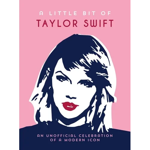 A Little Bit of Taylor Swift: An Unofficial Celebration of a Modern Icon - Hardcover