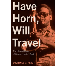 Have Horn, Will Travel: The Life and Music of Herman "Junior" Cook Volume 21