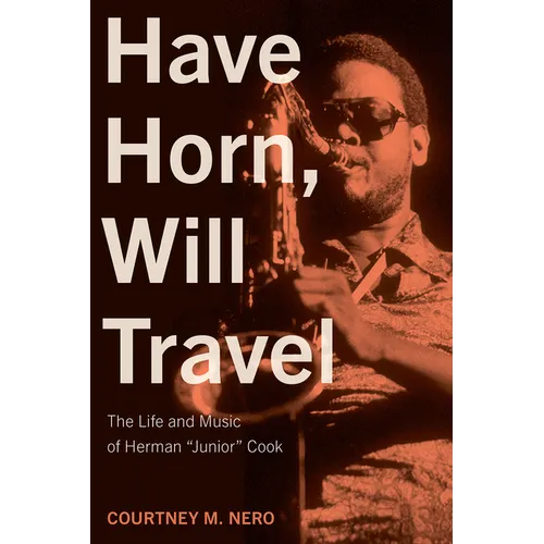 Have Horn, Will Travel: The Life and Music of Herman "Junior" Cook Volume 21