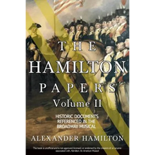 The Hamilton Papers: Volume 2: Historic Documents Referenced in the Broadway Musical