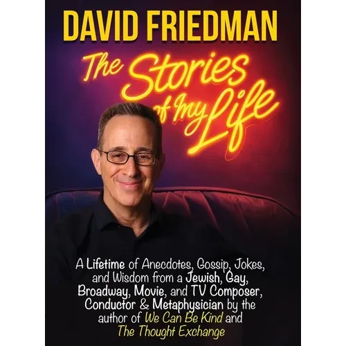 David Friedman, The Stories of My Life: A Lifetime of Anecdotes, Gossip, Jokes, and Wisdom from a Jewish, Gay, Broadway, Movie, and TV Composer, Condu - Hardcover