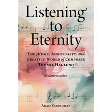 Listening to Eternity: The Music, Spirituality, and Creative World of Composer Tommie Haglund
