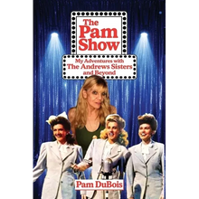 The Pam Show: My Adventures With the Andrews Sisters and Beyond: My Adventures With the Andrews Sisters and Beyond - Paperback