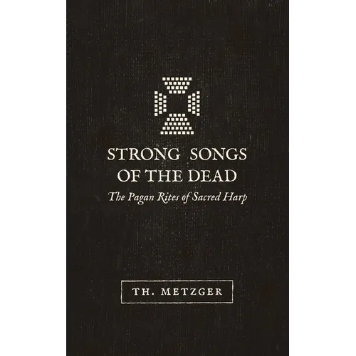Strong Songs of the Dead: The Pagan Rites of Sacred Harp