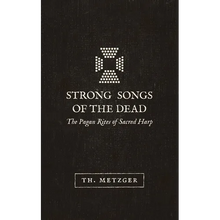 Strong Songs of the Dead: The Pagan Rites of Sacred Harp
