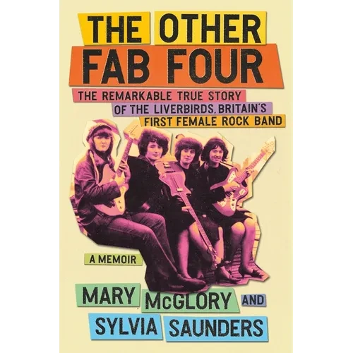 The Other Fab Four: The Remarkable True Story of the Liverbirds, Britain's First Female Rock Band