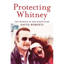 Protecting Whitney: The Memoir of Her Bodyguard