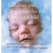 Lullabies and Singalongs for the Creative Child: 10 curiously original children's songs to share, sing, and play