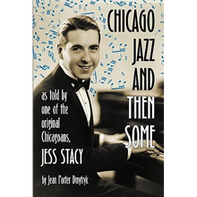 Chicago Jazz and Then Some: As Told by One of the Original Chicagoans, Jess Stacy