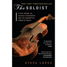 The Soloist: A Lost Dream, an Unlikely Friendship, and the Redemptive Power of Music
