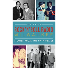 Rock 'n' Roll Radio Milwaukee: Stories from the Fifth Beatle